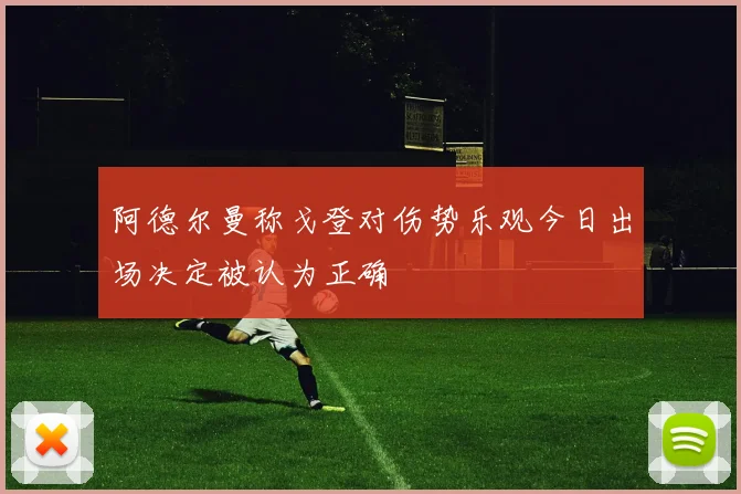 阿德尔曼称戈登对伤势乐观今日出场决定被认为正确