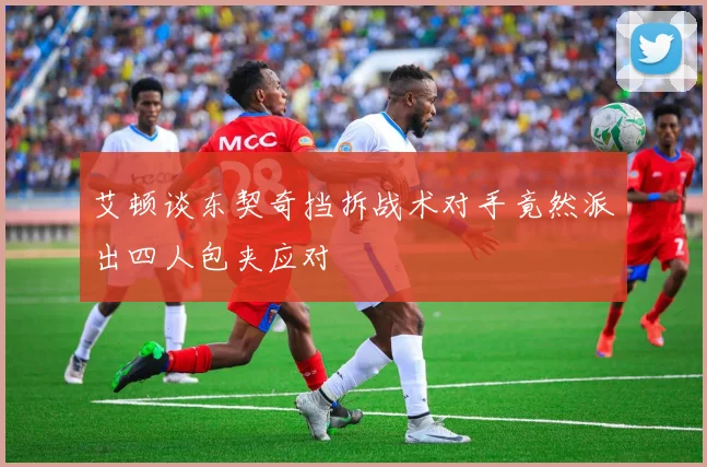艾顿谈东契奇挡拆战术对手竟然派出四人包夹应对